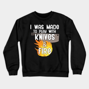 I was made to play with knives and fire Crewneck Sweatshirt